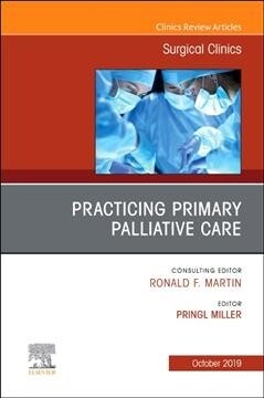 Practicing Primary Palliative Care, an Issue of Surgical Clinics: Volume 99-5 (Hardcover)