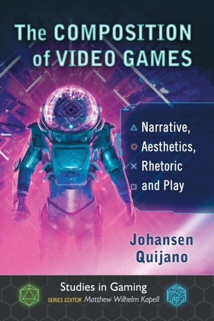 Composition of Video Games: Narrative, Aesthetics, Rhetoric and Play (Paperback)