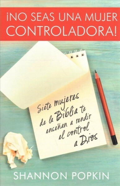 No Seas Una Mujer Controladora (Control Girl): Siete Mujeres de la Biblia Te Ense?n a Rendir El Control a Dios (Paperback)