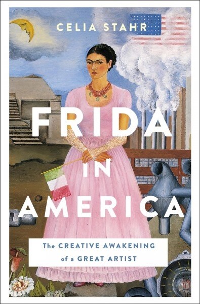 Frida in America: The Creative Awakening of a Great Artist (Hardcover)