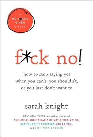 F*ck No!: How to Stop Saying Yes When You Cant, You Shouldnt, or You Just Dont Want to (Hardcover)