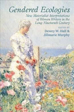 Gendered Ecologies: New Materialist Interpretations of Women Writers in the Long Nineteenth Century (Hardcover)