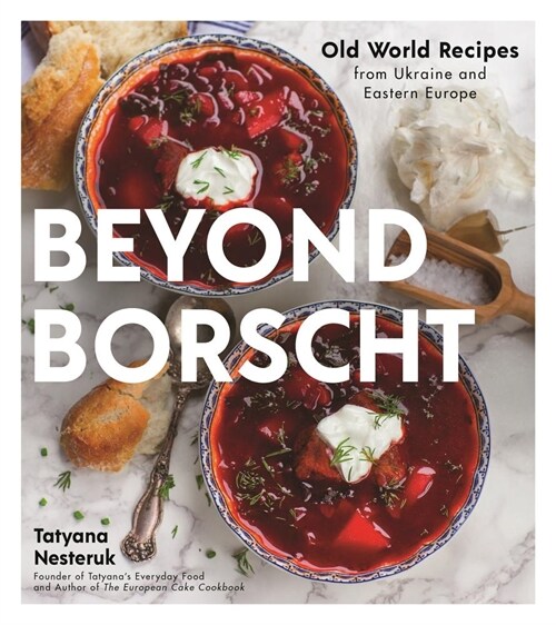 Beyond Borscht: Old-World Recipes from Eastern Europe: Ukraine, Russia, Poland & More (Paperback)