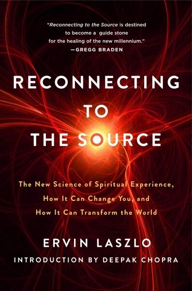 Reconnecting to the Source: The New Science of Spiritual Experience, How It Can Change You, and How It Can Transform the World (Paperback)