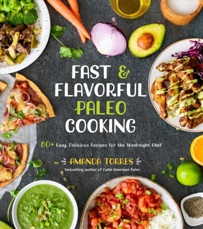 Fast & Flavorful Paleo Cooking: 80+ Easy, Delicious Recipes for the Weeknight Chef (Paperback)