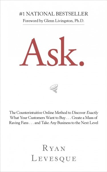 Ask: The Counterintuitive Online Method to Discover Exactly What Your Customers Want to Buy . . . Create a Mass of Raving F (Paperback)