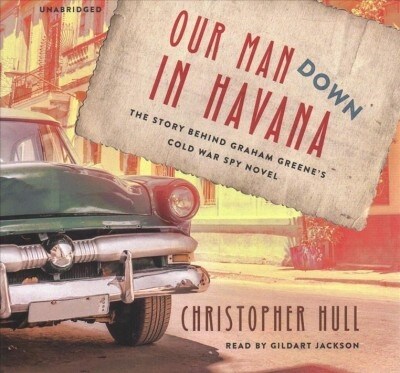 Our Man Down in Havana Lib/E: The Story Behind Graham Greenes Cold War Spy Novel (Audio CD)