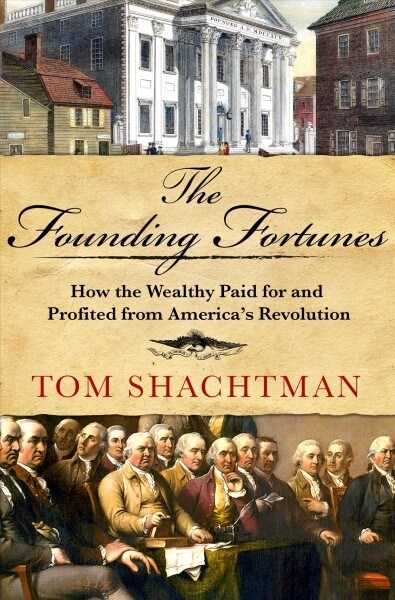 The Founding Fortunes: How the Wealthy Paid for and Profited from Americas Revolution (Hardcover)