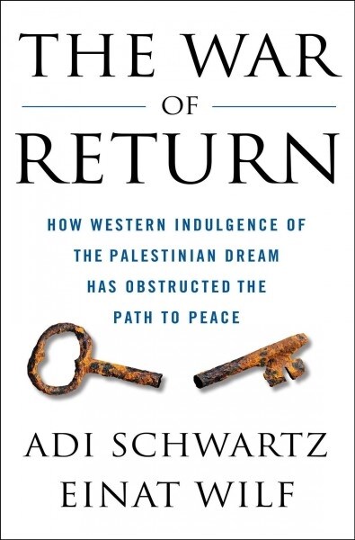 The War of Return: How Western Indulgence of the Palestinian Dream Has Obstructed the Path to Peace (Hardcover)