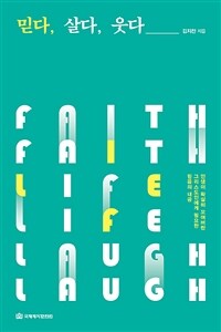 믿다, 살다, 웃다 =인생이 확실히 꼬여버린 그리스도인에게 필요한 믿음의 내공 /Faith life laugh 