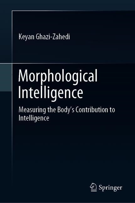 Morphological Intelligence: Measuring the Bodys Contribution to Intelligence (Hardcover, 2019)