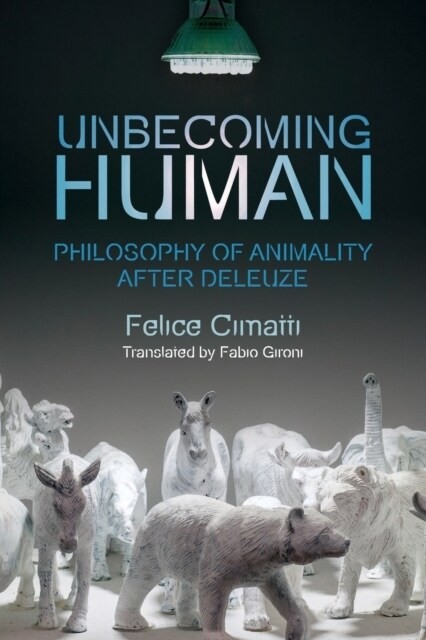Unbecoming Human : Philosophy of Animality After Deleuze (Paperback)