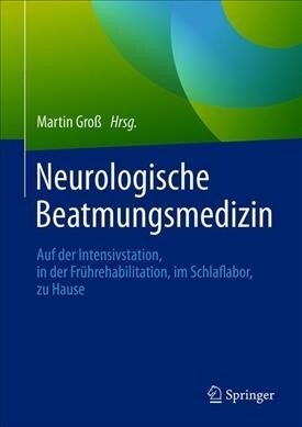 Neurologische Beatmungsmedizin: Auf Der Intensivstation, in Der Fr?rehabilitation, Im Schlaflabor, Zu Hause (Hardcover, 1. Aufl. 2020)