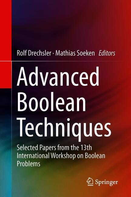 Advanced Boolean Techniques: Selected Papers from the 13th International Workshop on Boolean Problems (Hardcover, 2020)