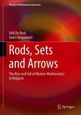 Rods, Sets and Arrows: The Rise and Fall of Modern Mathematics in Belgium (Hardcover, 2019)