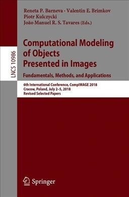Computational Modeling of Objects Presented in Images. Fundamentals, Methods, and Applications: 6th International Conference, Compimage 2018, Cracow, (Paperback, 2019)