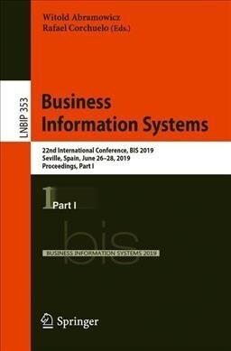 Business Information Systems: 22nd International Conference, Bis 2019, Seville, Spain, June 26-28, 2019, Proceedings, Part I (Paperback, 2019)