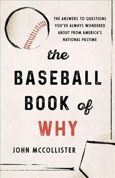 The Baseball Book of Why: The Answers to Questions Youve Always Wondered about from Americas National Pastime (Paperback)