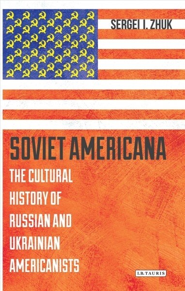 Soviet Americana : The Cultural History of Russian and Ukrainian Americanists (Paperback)