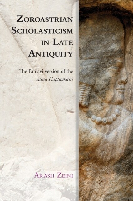 Zoroastrian Scholasticism in Late Antiquity : The Pahlavi Version of the Yasna Hapta?H?Iti (Paperback)