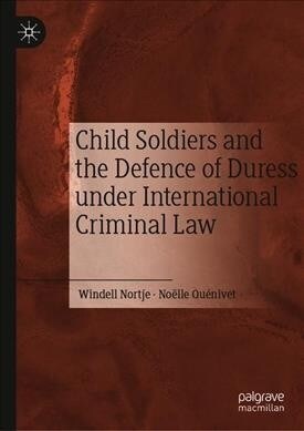 Child Soldiers and the Defence of Duress under International Criminal Law (Hardcover)