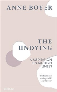 The Undying : A Meditation on Modern Illness (Hardcover)