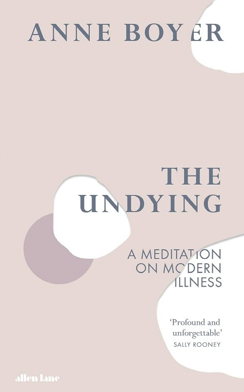 The Undying : A Meditation on Modern Illness (Hardcover)