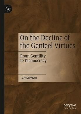 On the Decline of the Genteel Virtues: From Gentility to Technocracy (Hardcover, 2019)