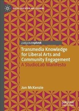 Transmedia Knowledge for Liberal Arts and Community Engagement: A Studiolab Manifesto (Hardcover, 2019)