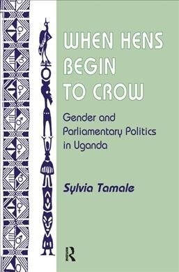 When Hens Begin To Crow : Gender And Parliamentary Politics In Uganda (Hardcover)