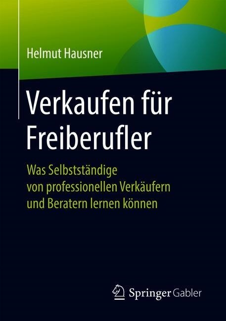 Verkaufen F? Freiberufler: Was Selbstst?dige Von Professionellen Verk?fern Und Beratern Lernen K?nen (Paperback, 1. Aufl. 2019)