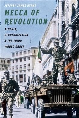 Mecca of Revolution: Algeria, Decolonization, and the Third World Order (Paperback)