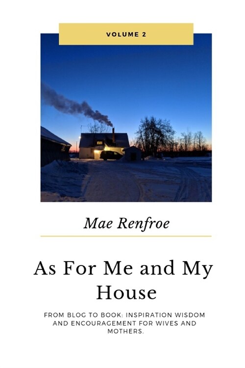 AS for Me and My House Vol. 2: From Blog to Book: Inspiration Wisdom and Encouragement for Wives and Mothers. (Paperback)