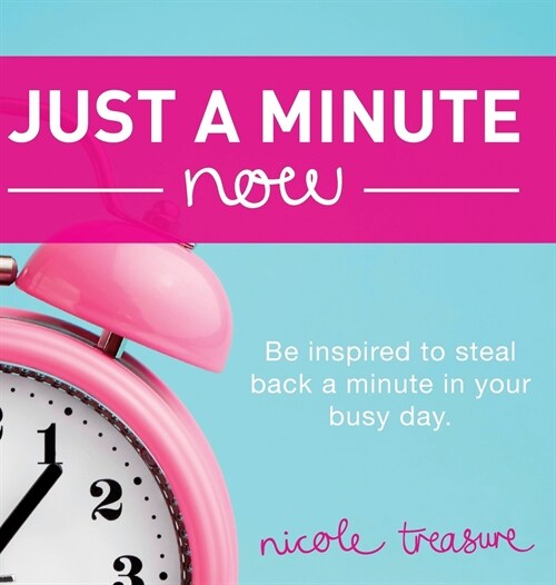 Just a Minute Now: Be Inspired to Steal Back a Minute in Your Busy Day. (Hardcover)