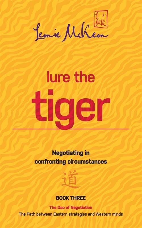 Lure the Tiger: Negotiating in Confronting Circumstances: The Path Between Eastern Strategies and Western Minds (Paperback, Softcover)