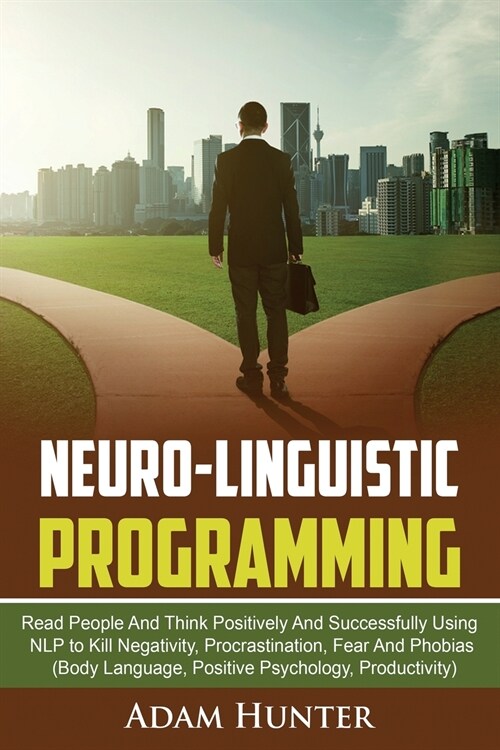 Neurolinguistic Programming: Read People and Think Positively and Successfully Using Nlp to Kill Negativity, Procrastination, Fear and Phobias (Bod (Paperback)