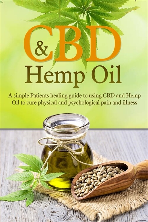 CBD and Hemp Oil: A Simple Patients Healing Guide to Using CBD and Hemp Oil to Cure Physical and Psychological Pain and Illness (Paperback)