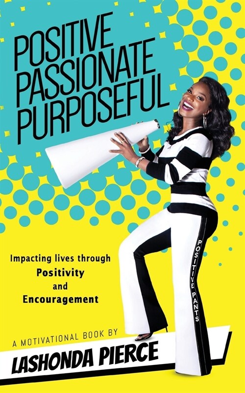 Positive, Passionate, Purposeful: Impacting Lives Through Positivity and Encouragement (Paperback)