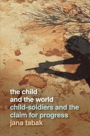 Child and the World: Child-Soldiers and the Claim for Progress (Paperback)