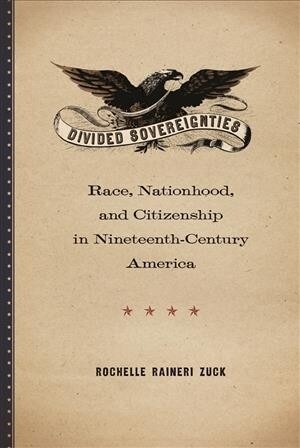 Divided Sovereignties: Race, Nationhood, and Citizenship in Nineteenth-Century America (Paperback)