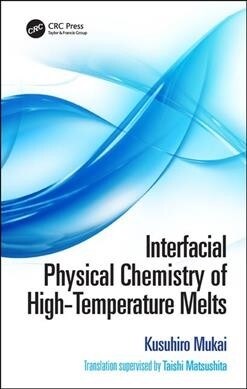 Interfacial Physical Chemistry of High-Temperature Melts (Hardcover, 1)