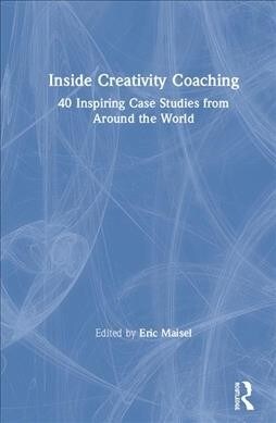 Inside Creativity Coaching : 40 Inspiring Case Studies from Around the World (Hardcover)