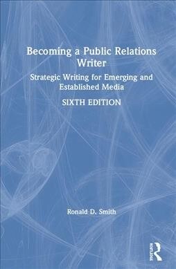 Becoming a Public Relations Writer : Strategic Writing for Emerging and Established Media (Hardcover, 6 ed)