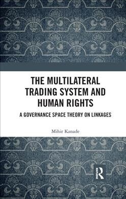 The Multilateral Trading System and Human Rights : A Governance Space Theory on Linkages (Paperback)