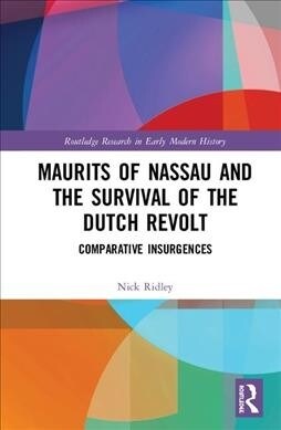 Maurits of Nassau and the Survival of the Dutch Revolt : Comparative Insurgences (Hardcover)