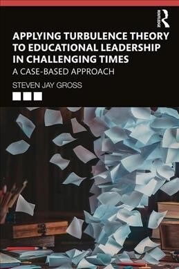 Applying Turbulence Theory to Educational Leadership in Challenging Times : A Case-Based Approach (Paperback)