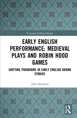 Early English Performance: Medieval Plays and Robin Hood Games : Shifting Paradigms in Early English Drama Studies (Hardcover)