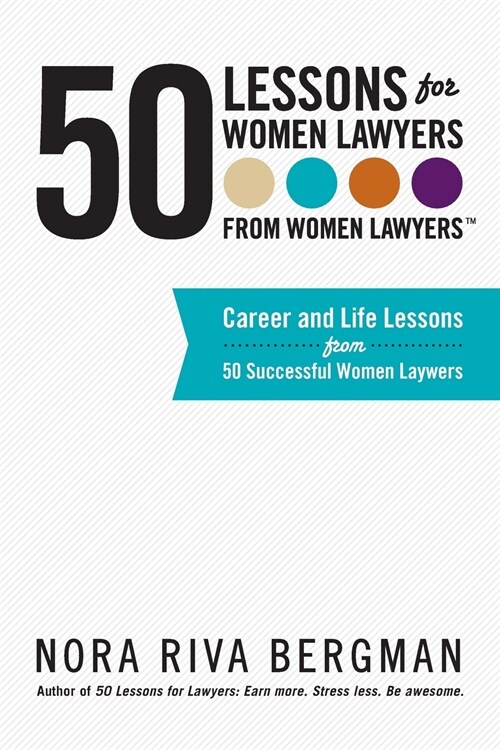 50 Lessons for Women Lawyers - From Women Lawyers: Career and Life Lessons From 50 Successful Women Lawyers (Paperback)