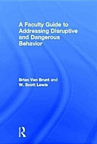 A Faculty Guide to Addressing Disruptive and Dangerous Behavior (Hardcover, New)