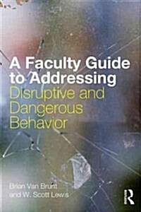 A Faculty Guide to Addressing Disruptive and Dangerous Behavior (Paperback, New)